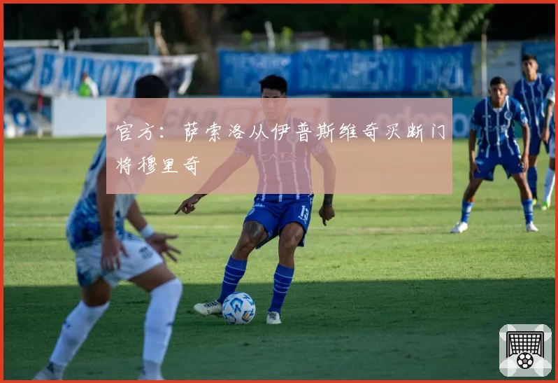 官方：萨索洛从伊普斯维奇买断门将穆里奇