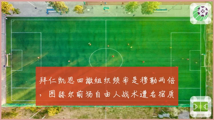拜仁凯恩回撤组织频率是穆勒两倍，图赫尔前场自由人战术遭名宿质疑