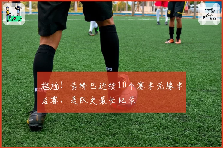 尴尬！黄蜂已连续10个赛季无缘季后赛，是队史最长纪录